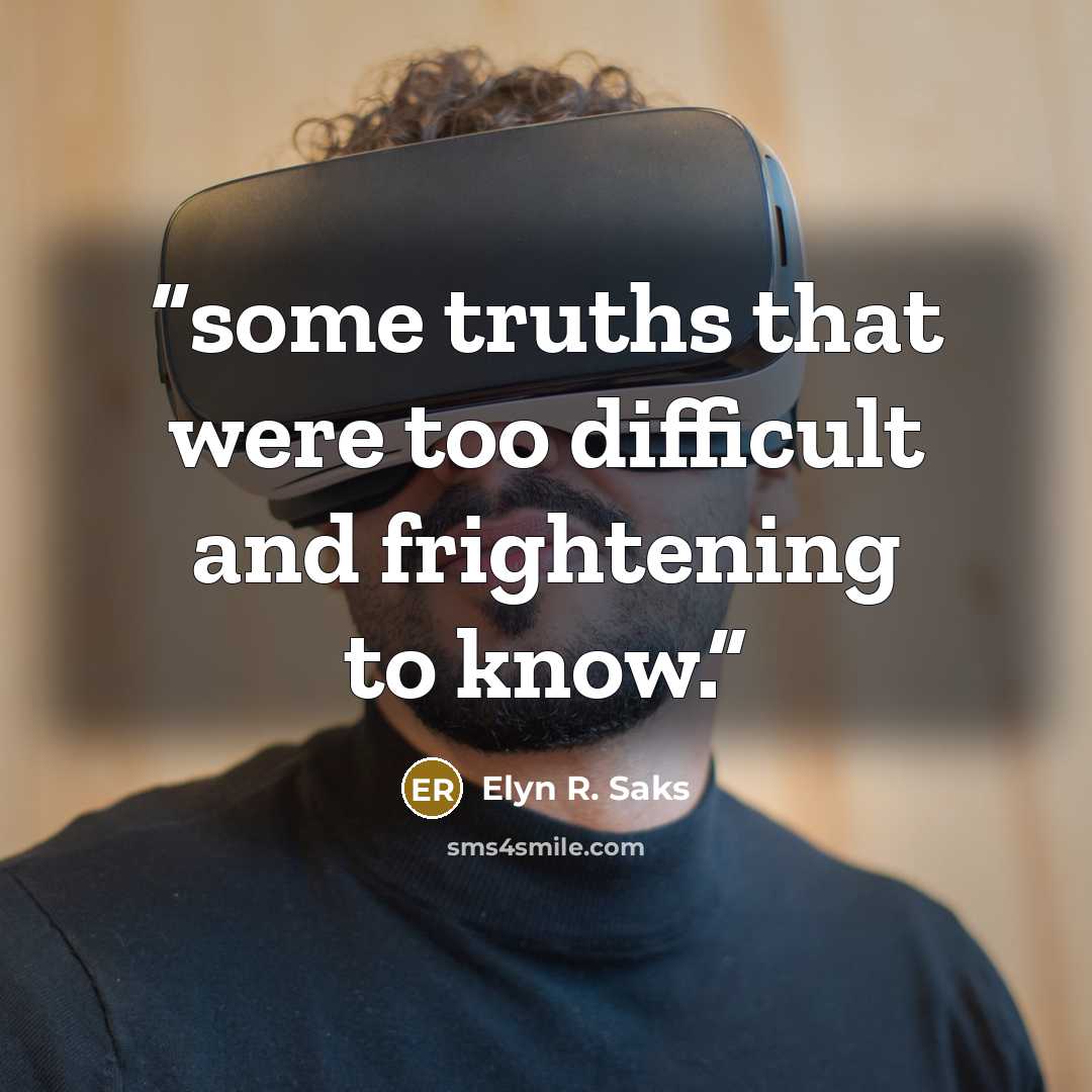 “some truths that were too difficult and frightening to know.” quote by Elyn R. Saks