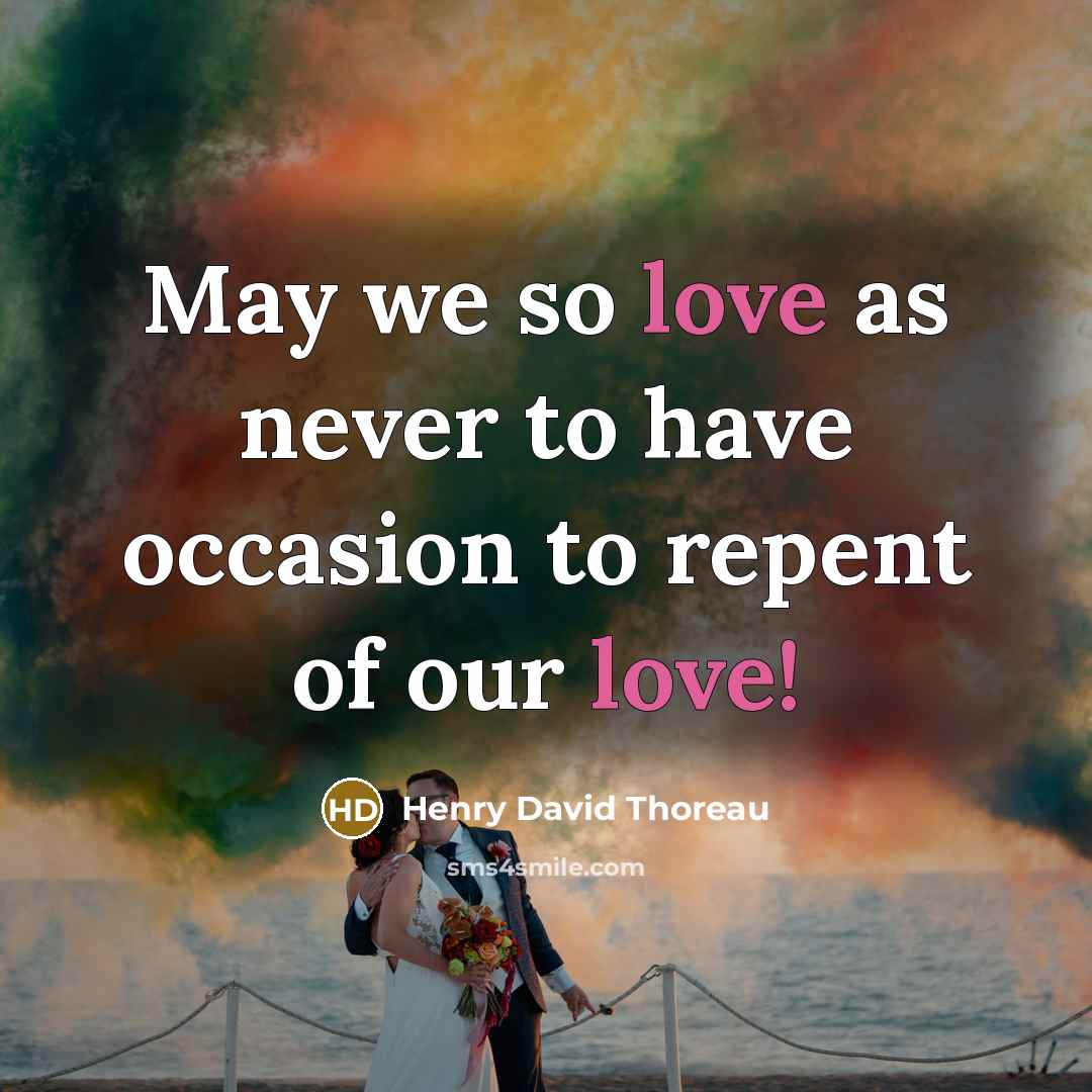 “May we so love as never to have occasion to repent of our love!” quote by Henry David Thoreau