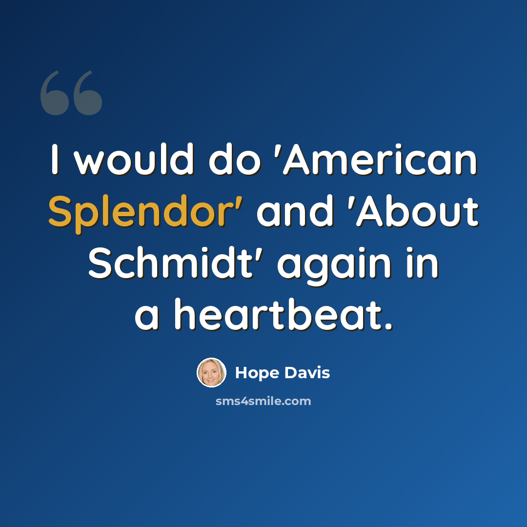 “I would do 'American Splendor' and 'About Schmidt' again in a heartbeat.” quote by Hope Davis