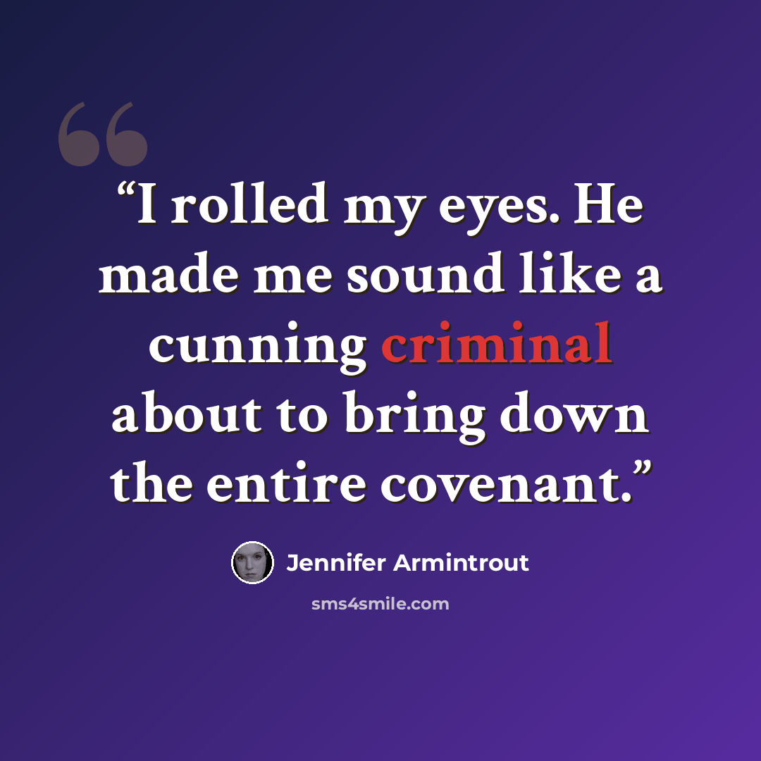 “I rolled my eyes. He made me sound like a cunning criminal about to bring down the entire covenant.” quote by Jennifer Armintrout