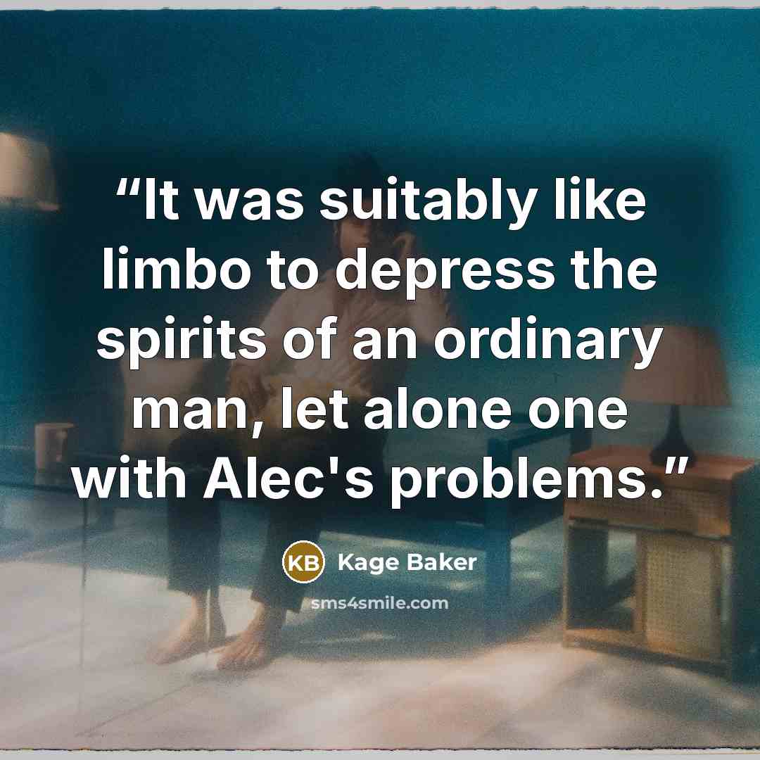 “It was suitably like limbo to depress the spirits of an ordinary man, let alone one with Alec's problems.” quote by Kage Baker