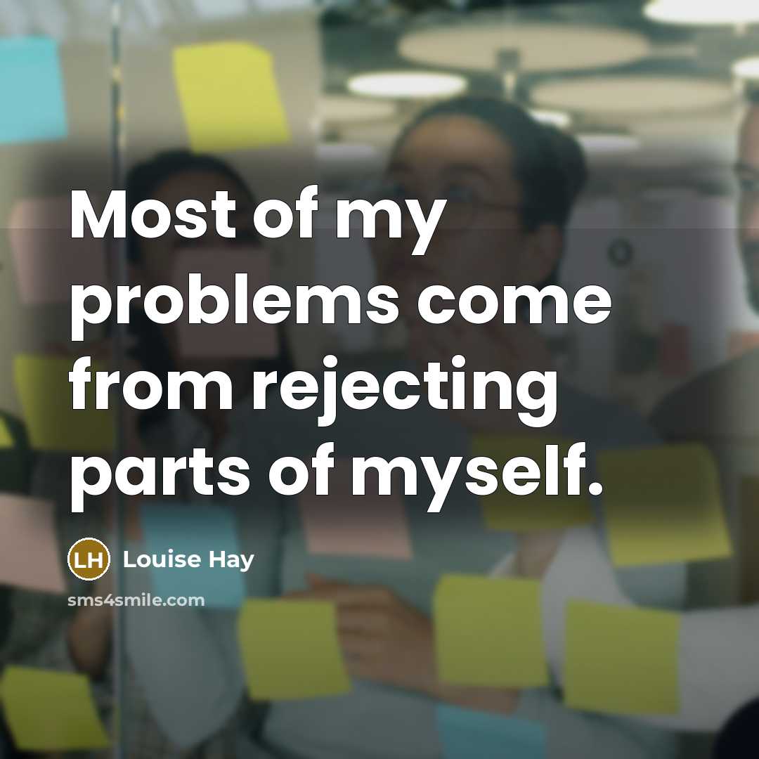 “Most of my problems come from rejecting parts of myself.” quote by Louise Hay