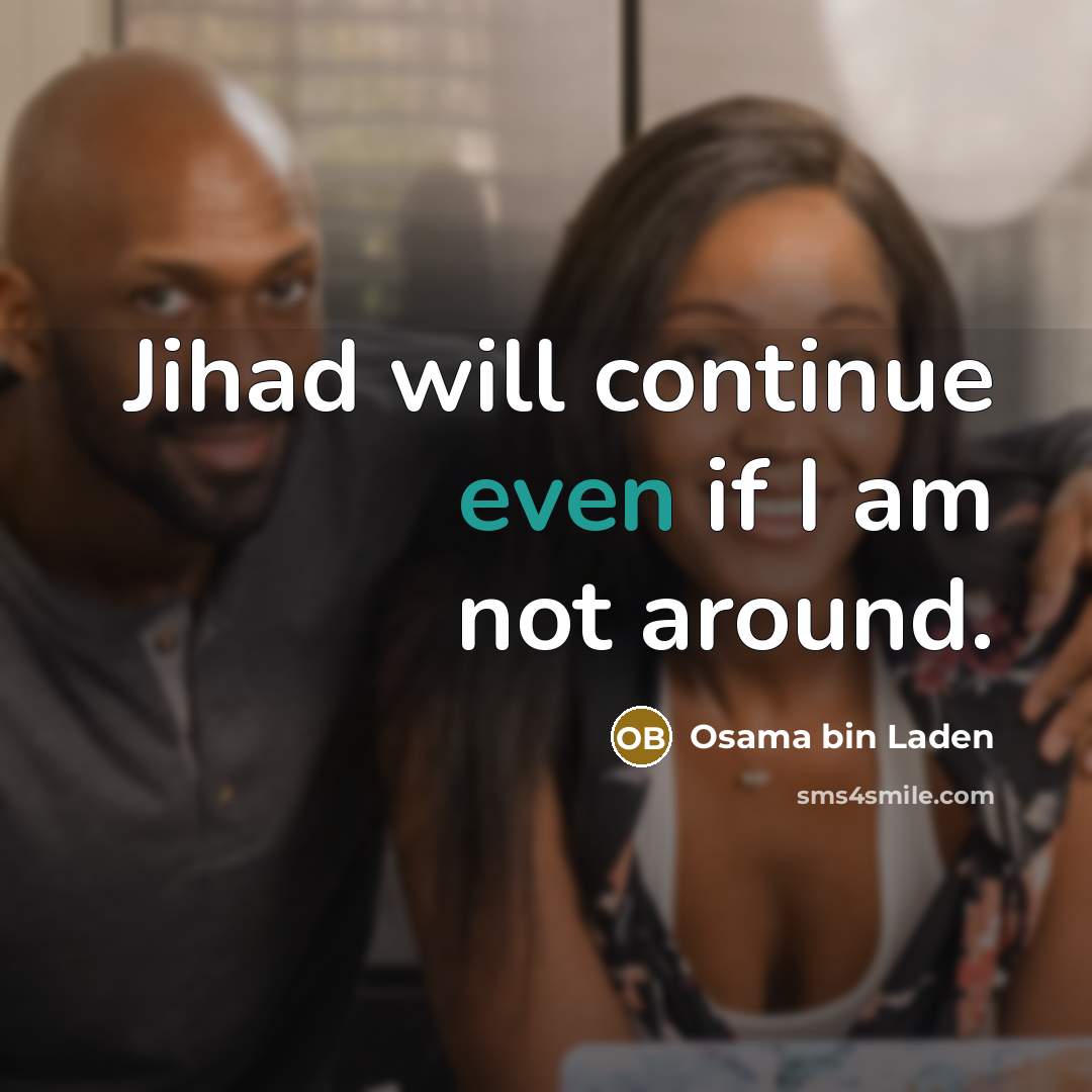 “Jihad will continue even if I am not around.” quote by Osama bin Laden