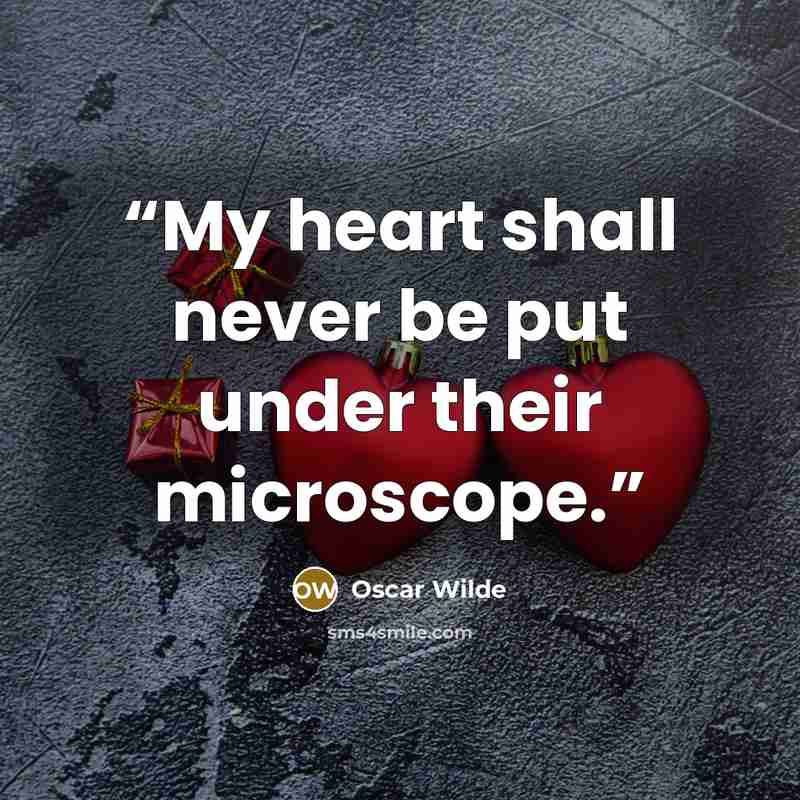 “My heart shall never be put under their microscope.” quote by Oscar Wilde