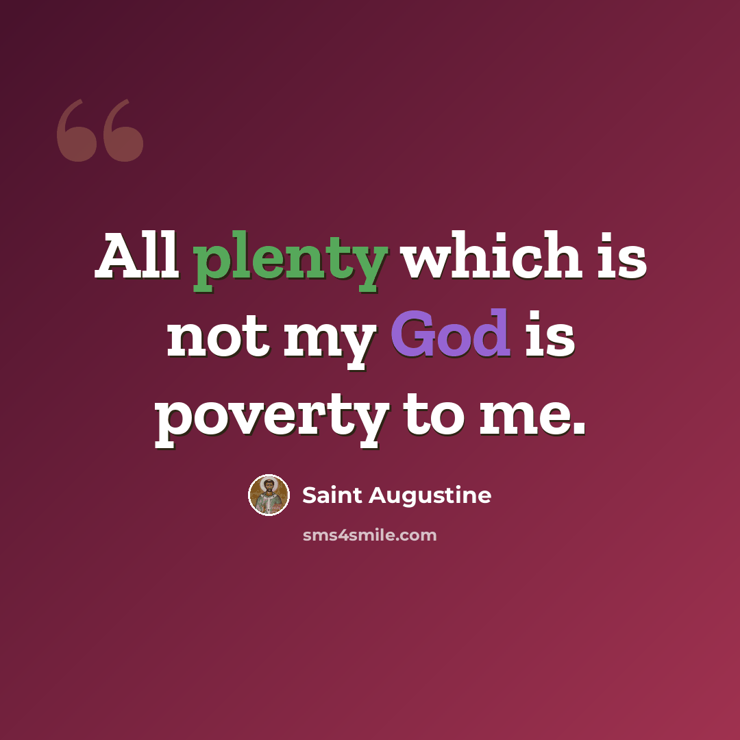 “All plenty which is not my God is poverty to me.” quote by Saint Augustine