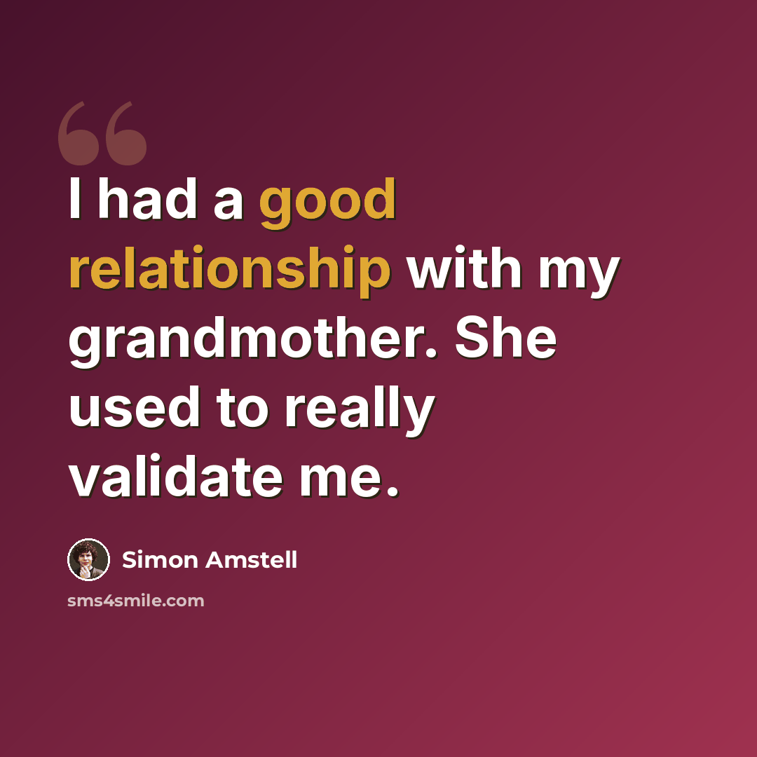 “I had a good relationship with my grandmother. She used to really validate me.” quote by Simon Amstell