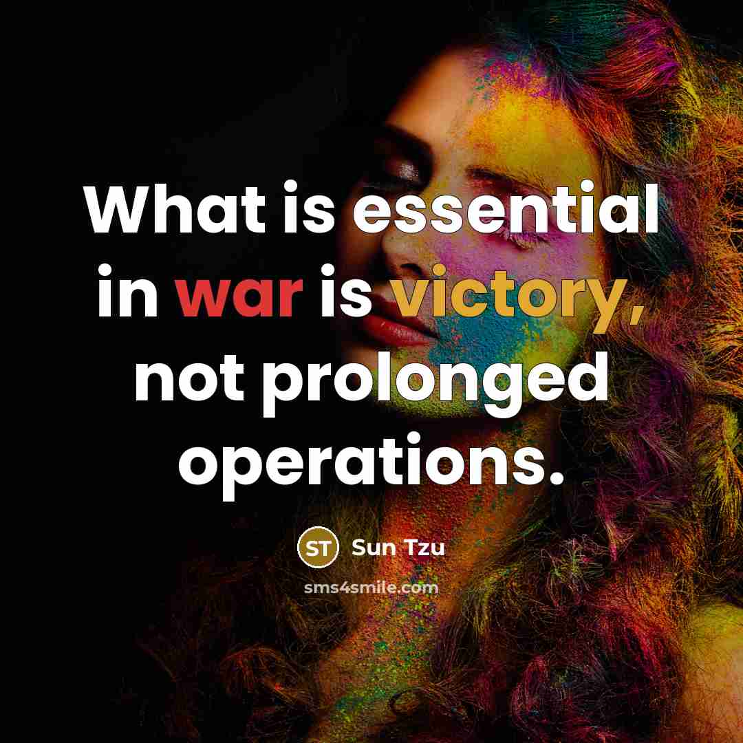 “What is essential in war is victory, not prolonged operations.” quote by Sun Tzu
