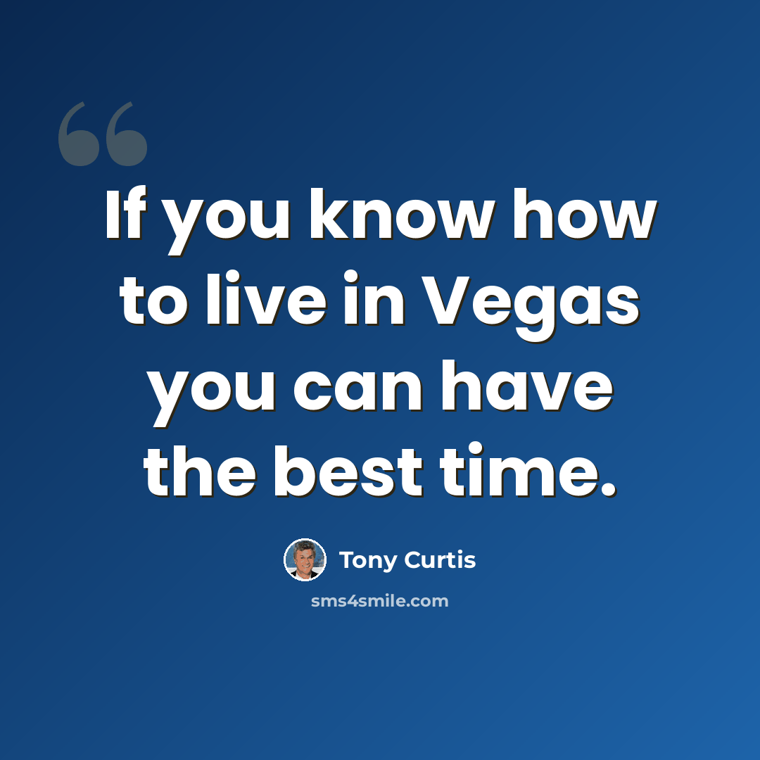 “If you know how to live in Vegas you can have the best time.” quote by Tony Curtis