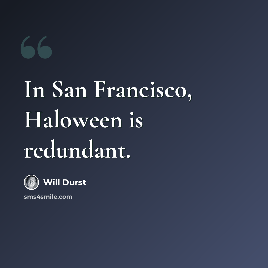 “In San Francisco, Haloween is redundant.” quote by Will Durst