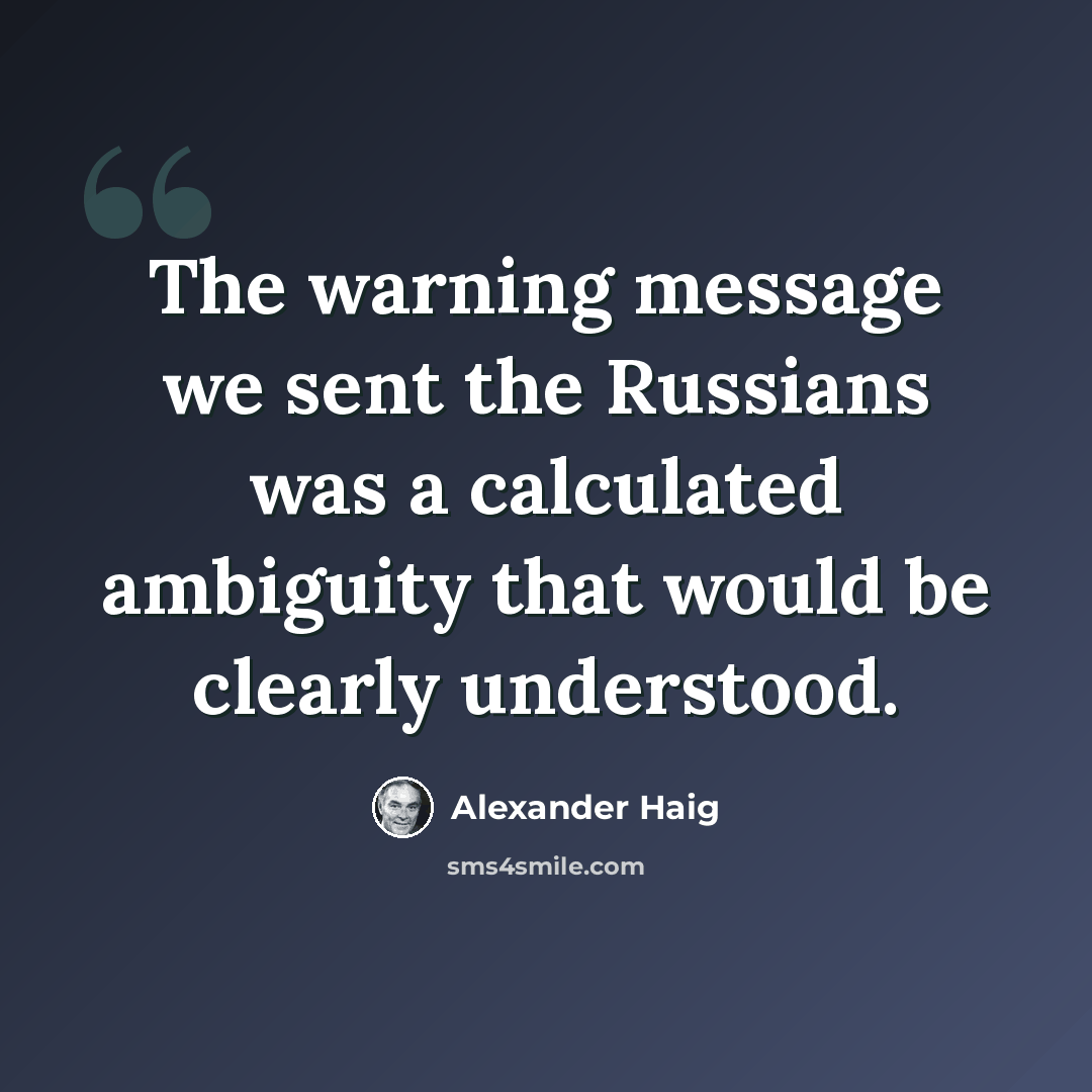 “The warning message we sent the Russians was a calculated ambiguity that would be clearly understood.” quote by Alexander Haig