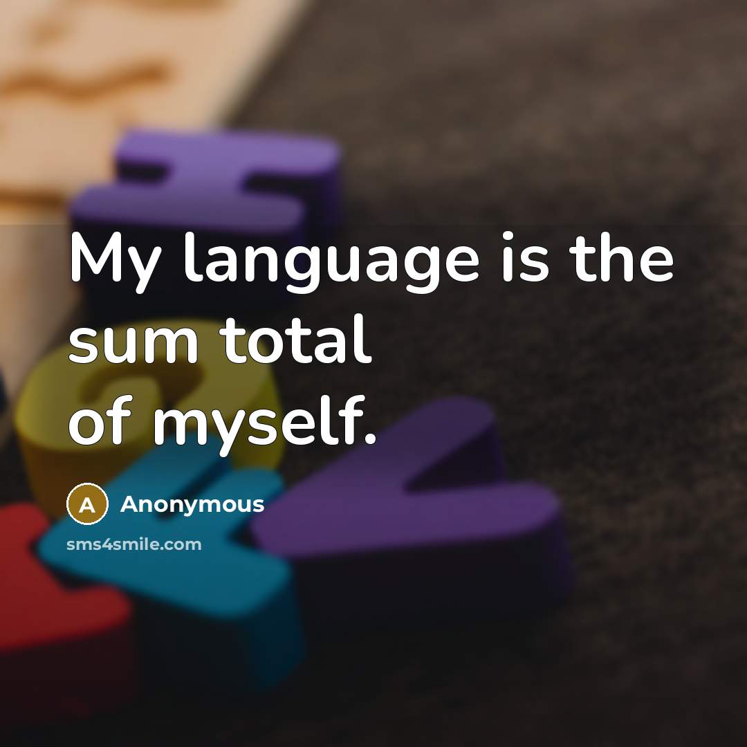 “My language is the sum total of myself.” quote by Anonymous