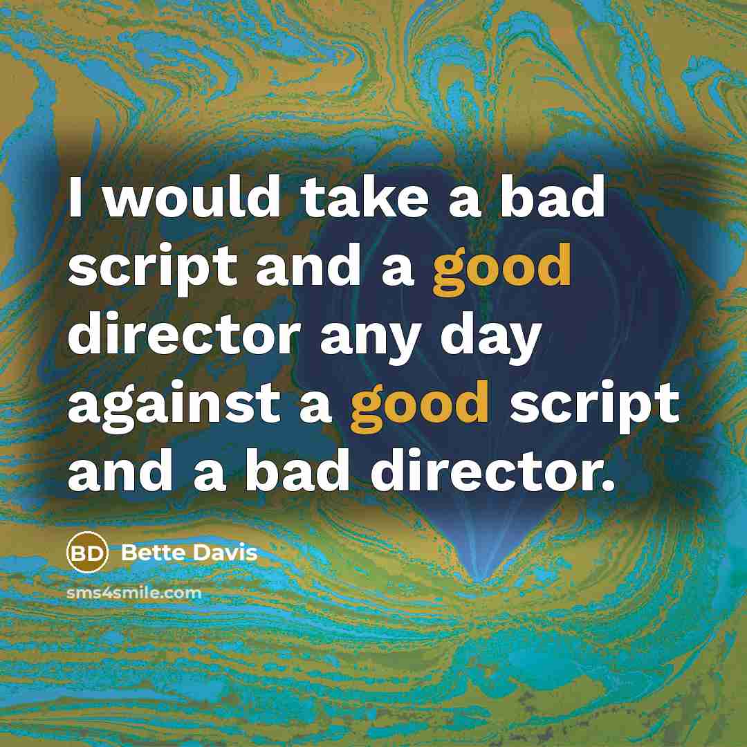 “I would take a bad script and a good director any day against a good script and a bad director.” quote by Bette Davis