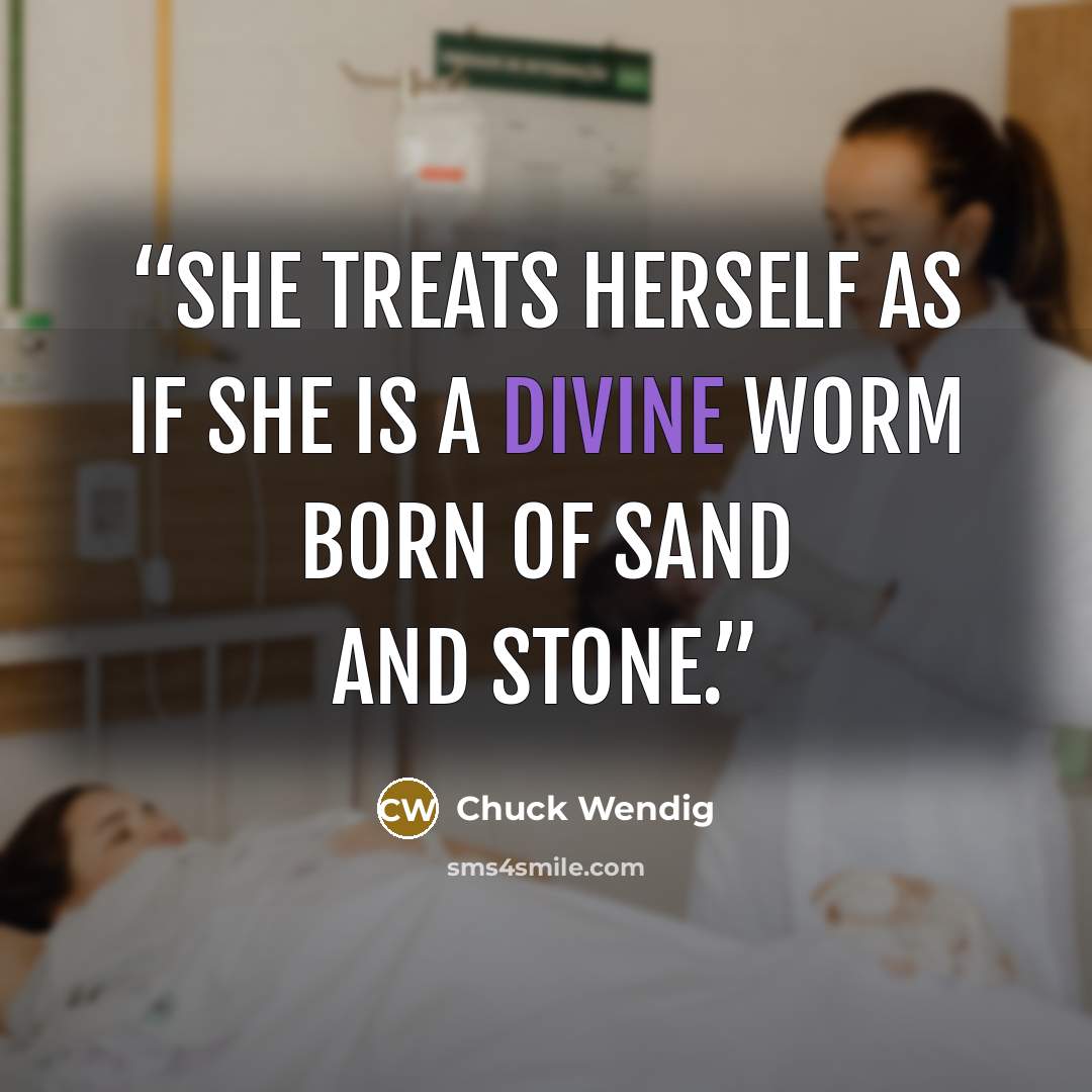 “She treats herself as if she is a divine worm born of sand and stone.” quote by Chuck Wendig