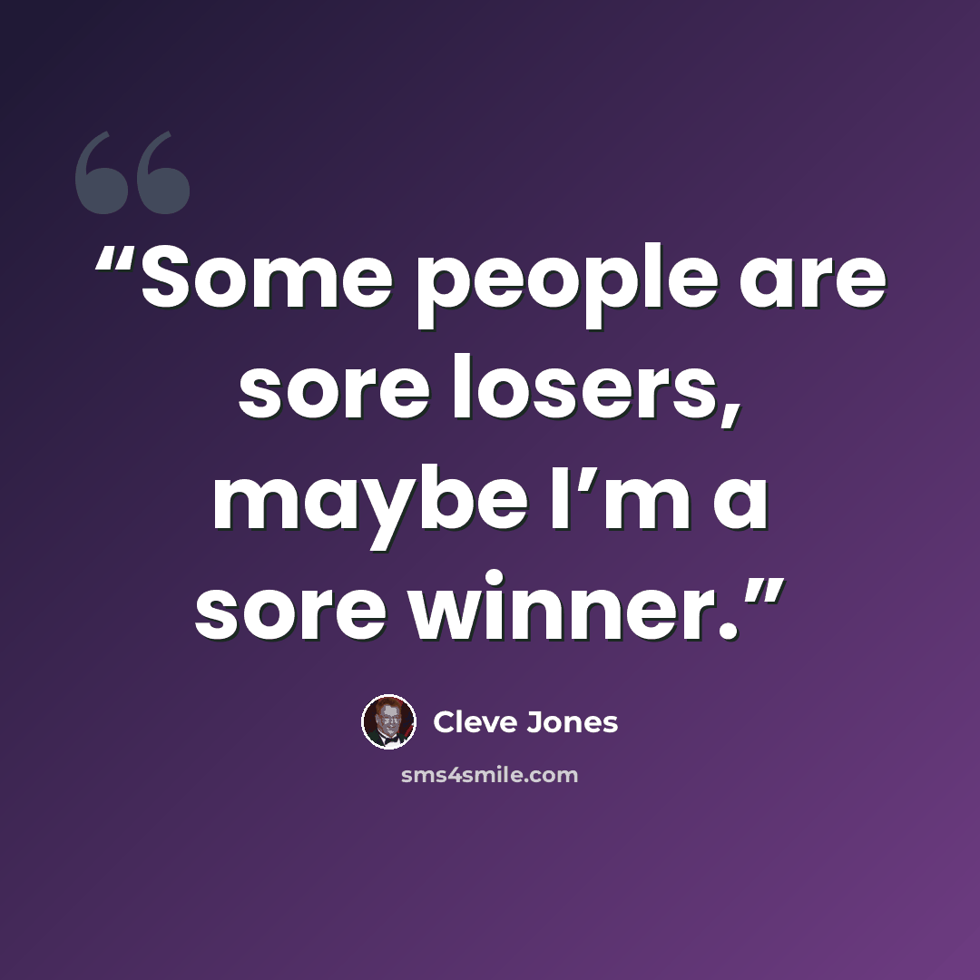 “Some people are sore losers, maybe I’m a sore winner.” quote by Cleve Jones
