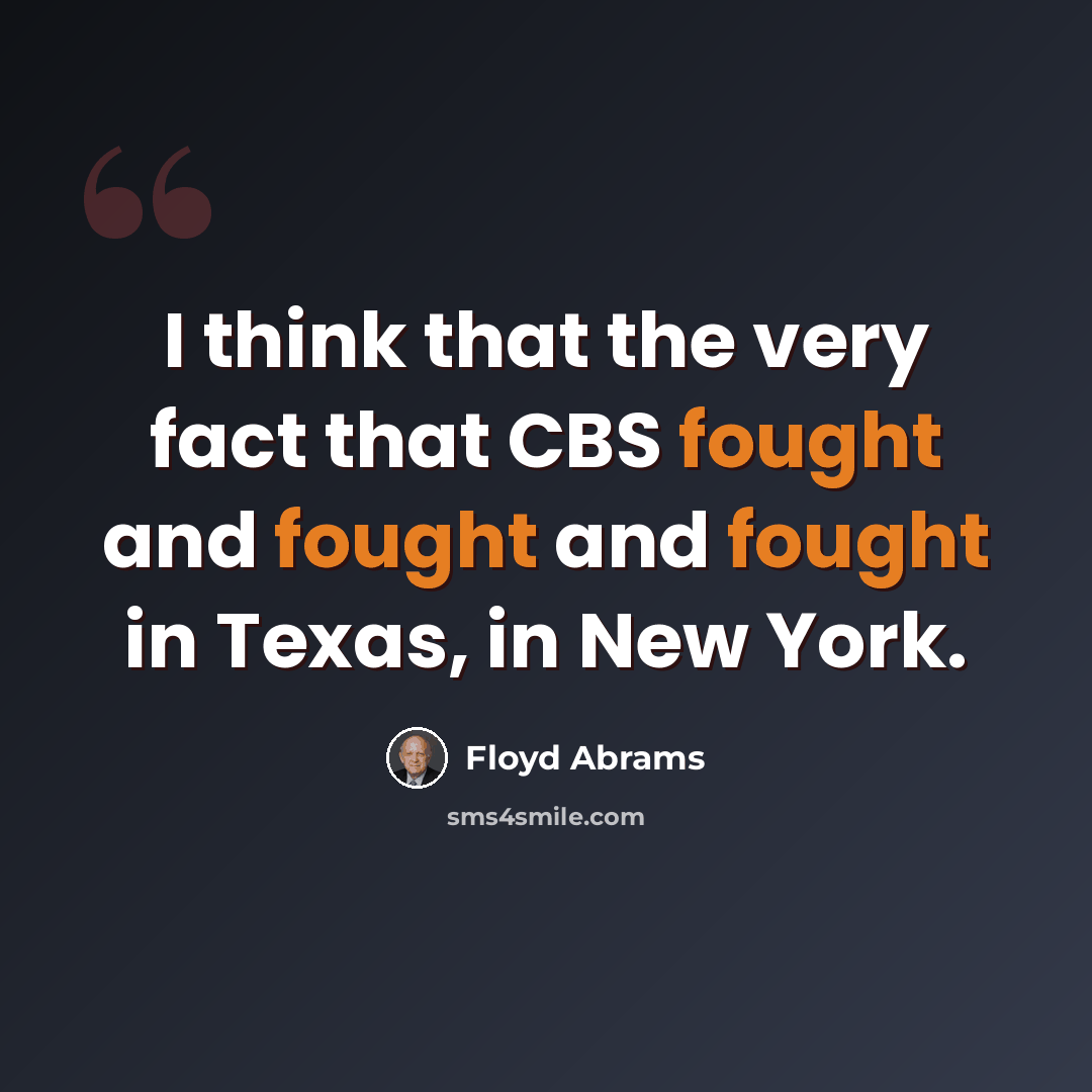 “I think that the very fact that CBS fought and fought and fought in Texas, in New York.” quote by Floyd Abrams