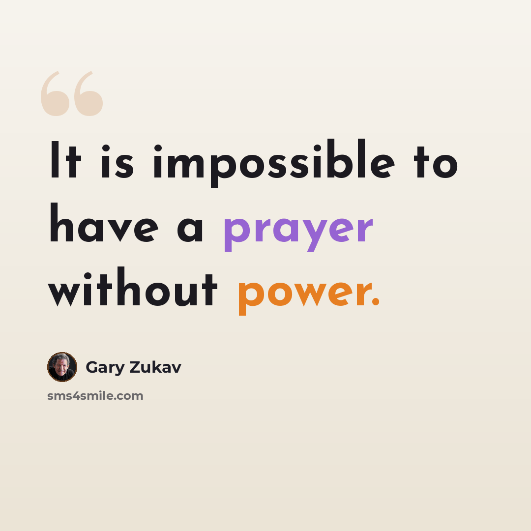 “It is impossible to have a prayer without power.” quote by Gary Zukav