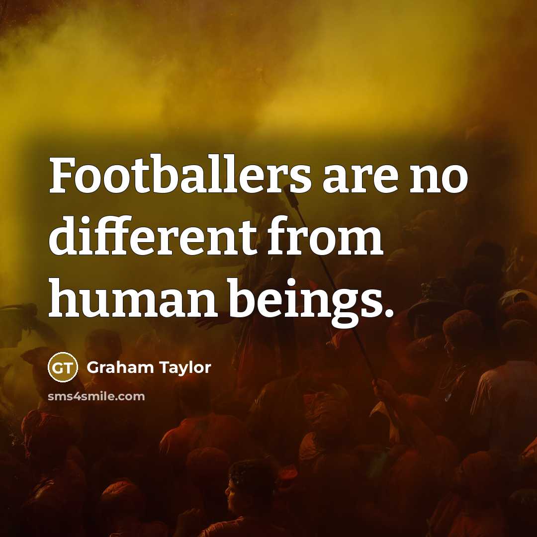 “Footballers are no different from human beings.” quote by Graham Taylor