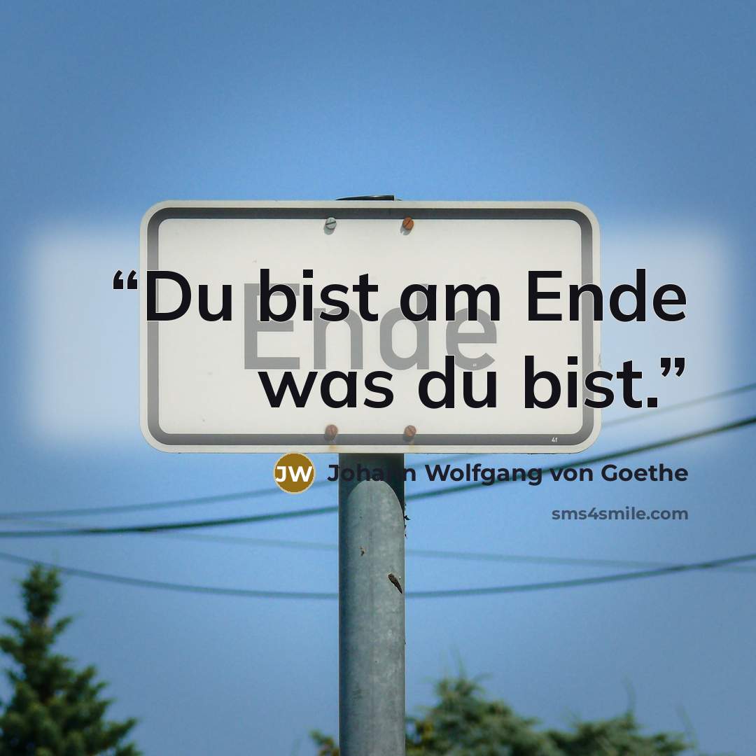 “Du bist am Ende was du bist.” quote by Johann Wolfgang von Goethe