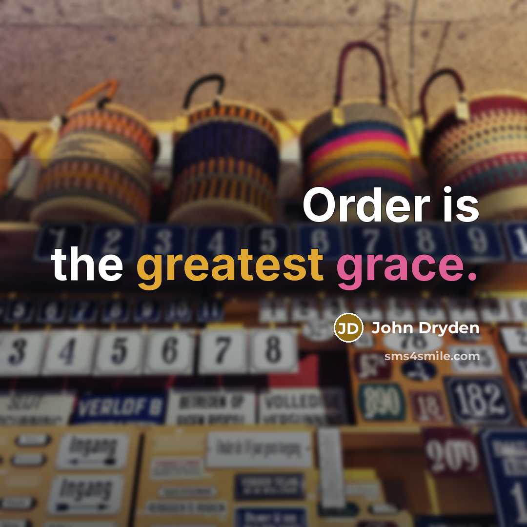“Order is the greatest grace.” quote by John Dryden