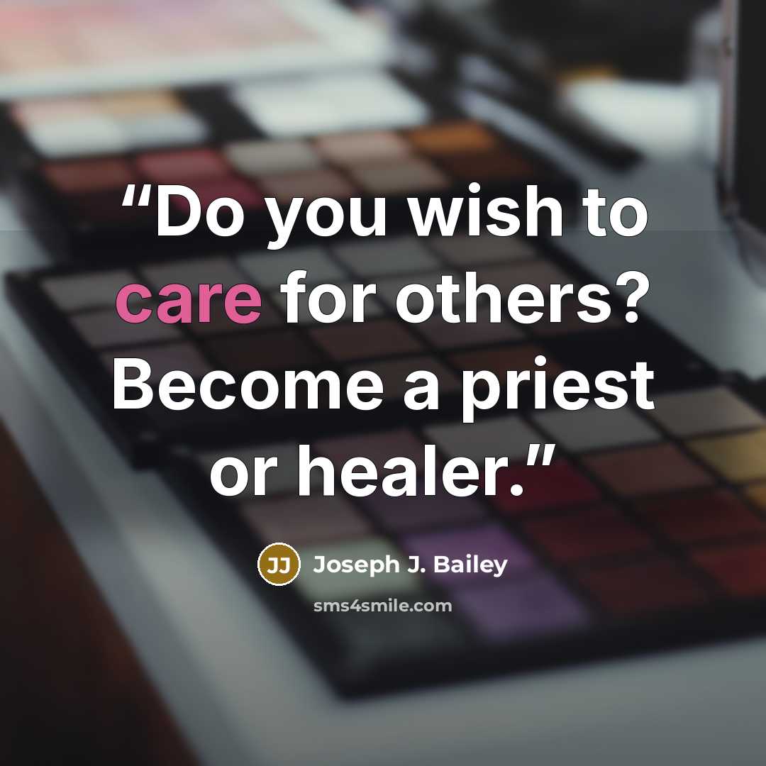 “Do you wish to care for others? Become a priest or healer.” quote by Joseph J. Bailey