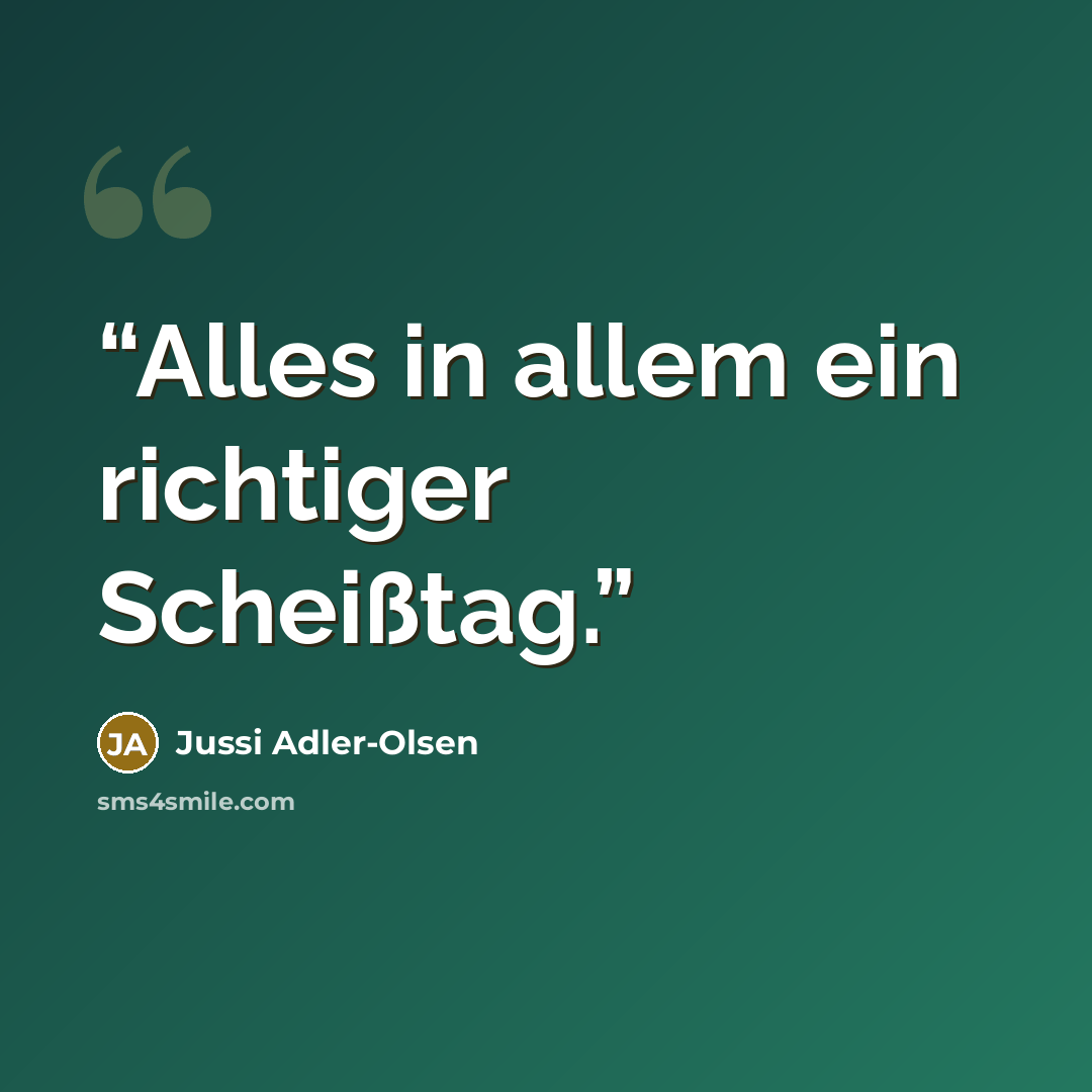 “Alles in allem ein richtiger Scheißtag.” quote by Jussi Adler-Olsen