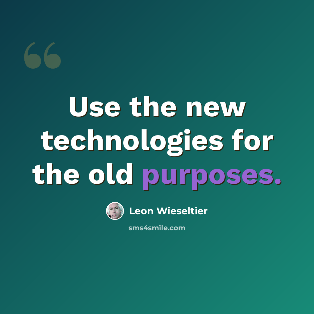 “Use the new technologies for the old purposes.” quote by Leon Wieseltier