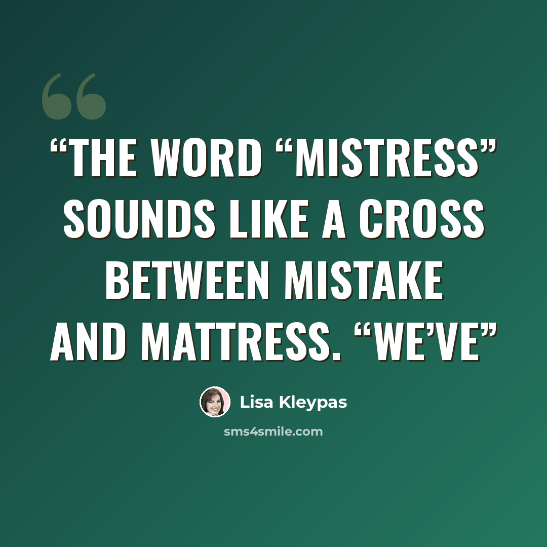 “The word “mistress” sounds like a cross between mistake and mattress. “We’ve” quote by Lisa Kleypas