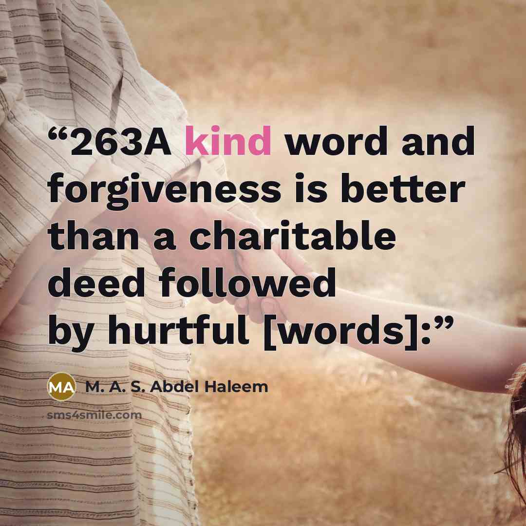 “263A kind word and forgiveness is better than a charitable deed followed by hurtful [words]:” quote by M. A. S. Abdel Haleem