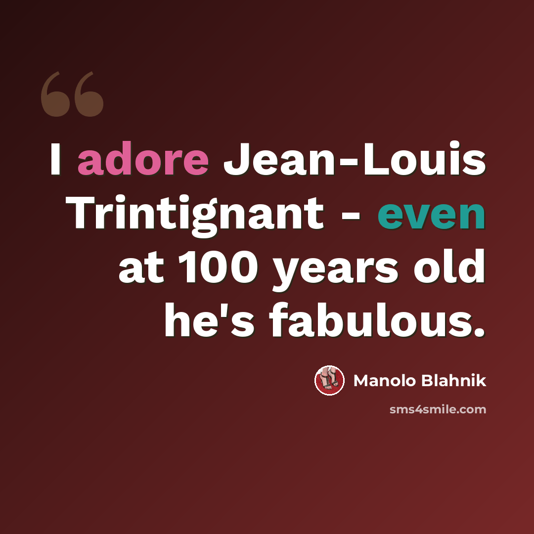 “I adore Jean-Louis Trintignant - even at 100 years old he's fabulous.” quote by Manolo Blahnik