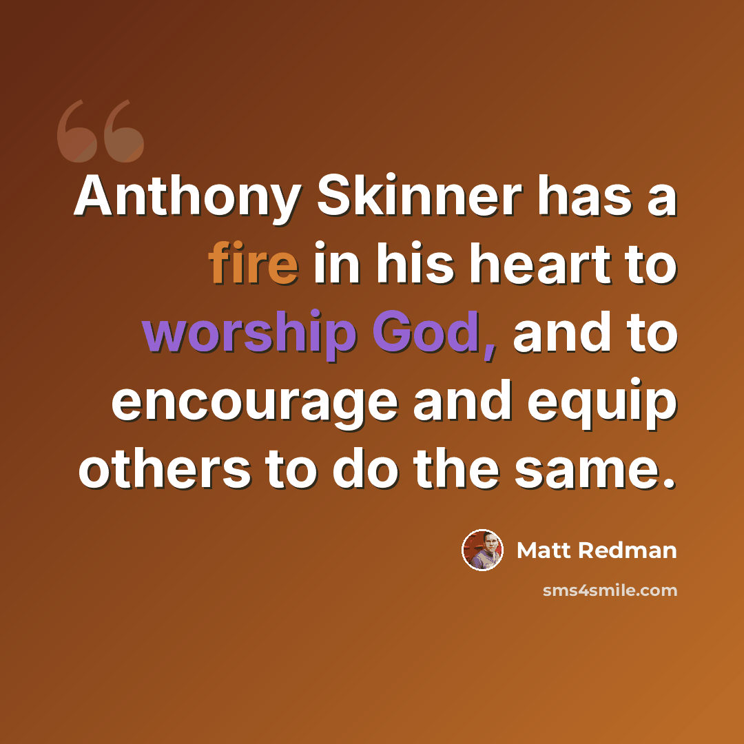 “Anthony Skinner has a fire in his heart to worship God, and to encourage and equip others to do the same.” quote by Matt Redman