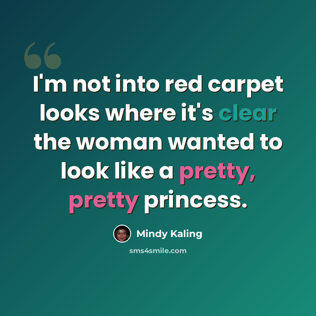 “I'm not into red carpet looks where it's clear the woman wanted to look like a pretty, pretty princess.” quote by Mindy Kaling