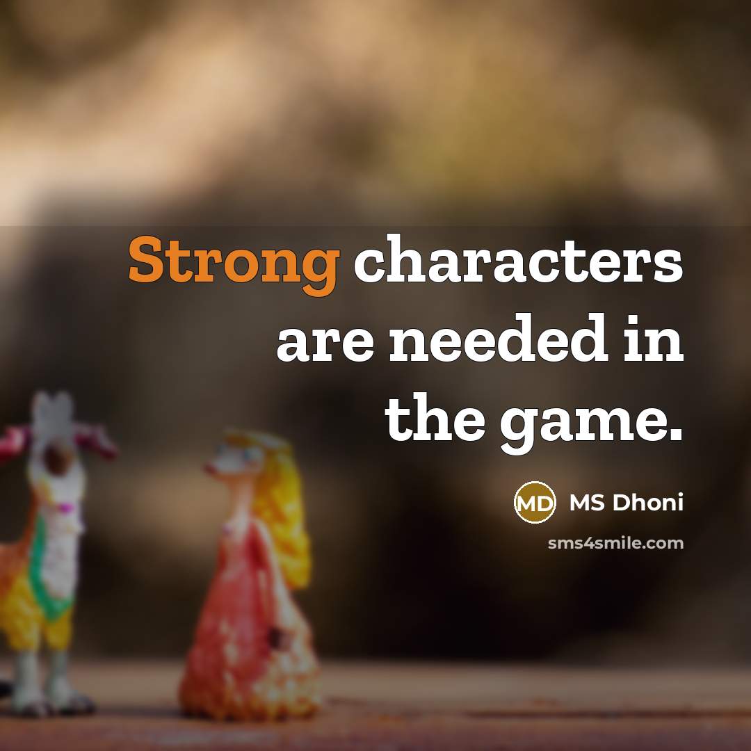 “Strong characters are needed in the game.” quote by MS Dhoni
