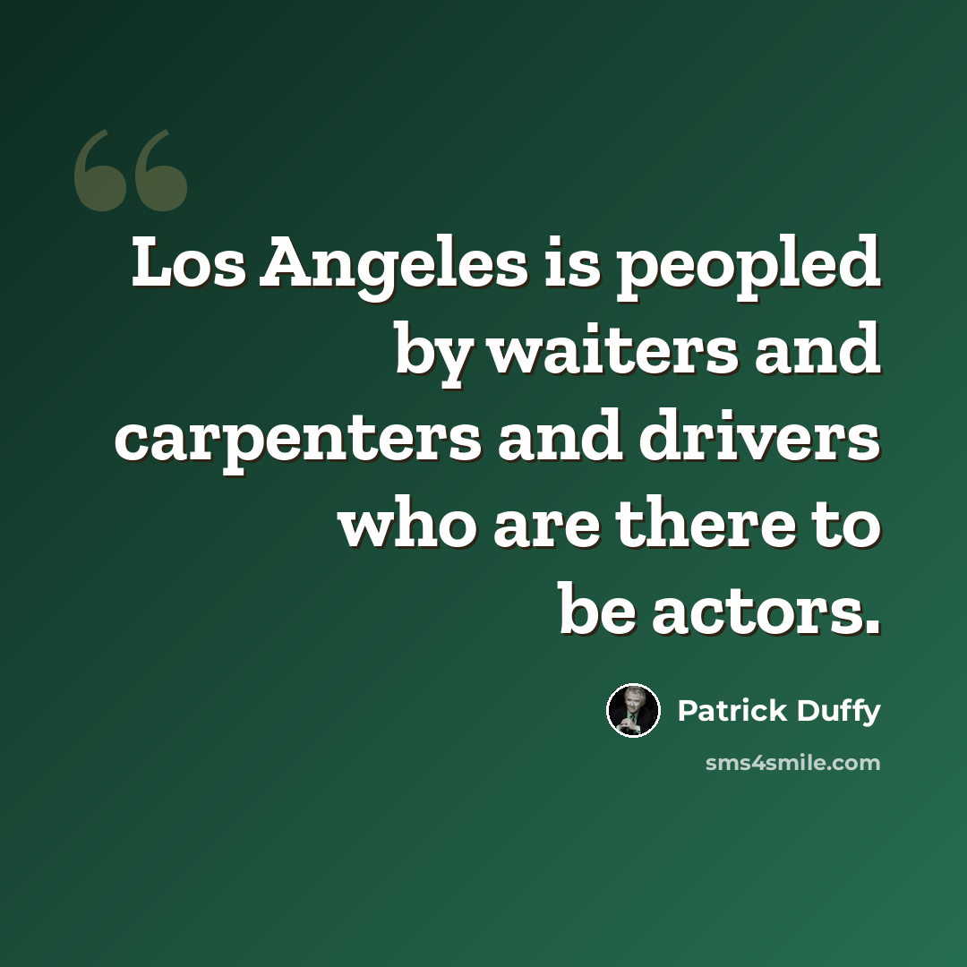 “Los Angeles is peopled by waiters and carpenters and drivers who are there to be actors.” quote by Patrick Duffy