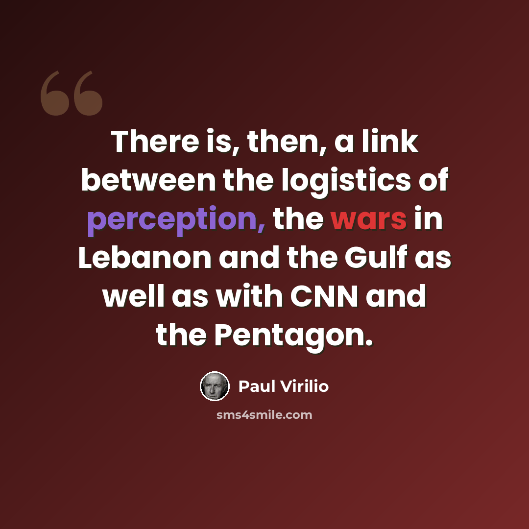 “There is, then, a link between the logistics of perception, the wars in Lebanon and the Gulf as well as with CNN and the Pentagon.” quote by Paul Virilio