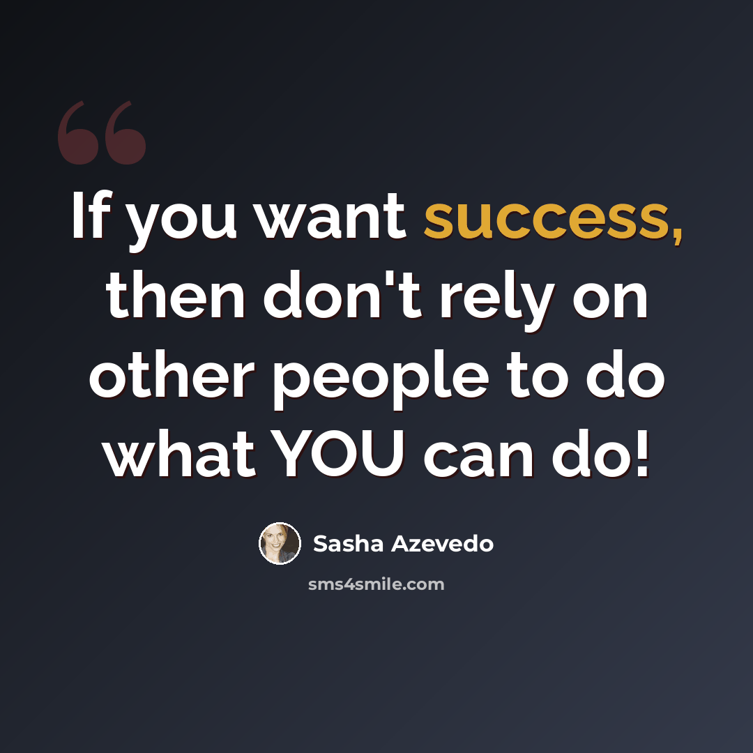 “If you want success, then don't rely on other people to do what YOU can do!” quote by Sasha Azevedo
