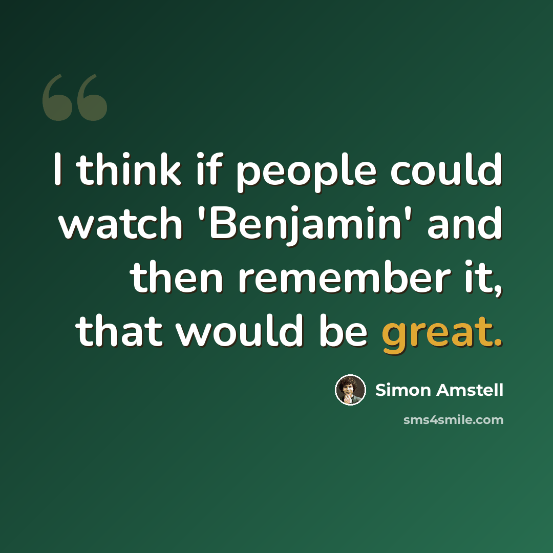 “I think if people could watch 'Benjamin' and then remember it, that would be great.” quote by Simon Amstell