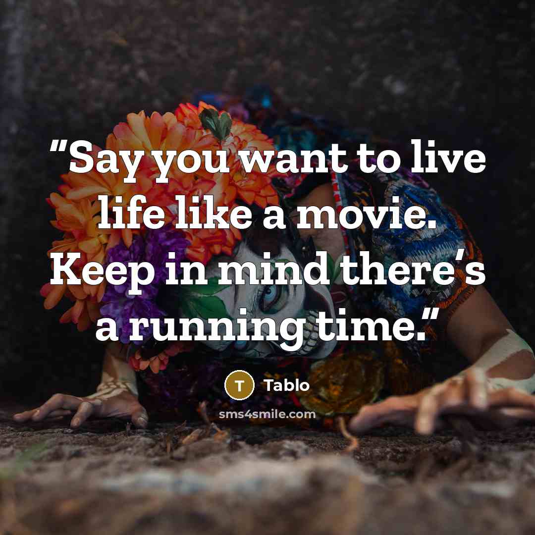 “Say you want to live life like a movie. Keep in mind there’s a running time.” quote by Tablo