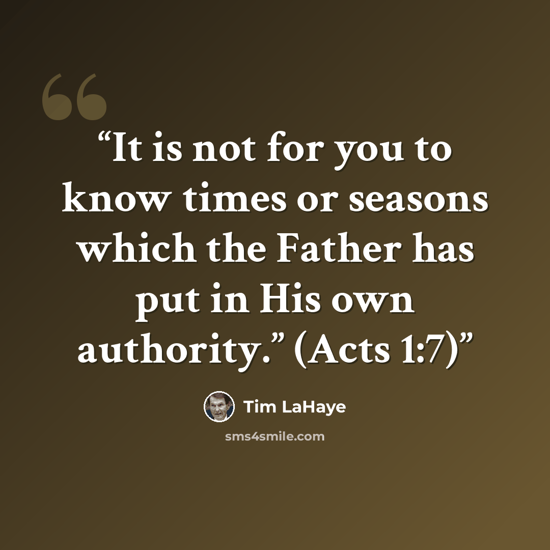 “It is not for you to know times or seasons which the Father has put in His own authority.” (Acts 1:7)” quote by Tim LaHaye