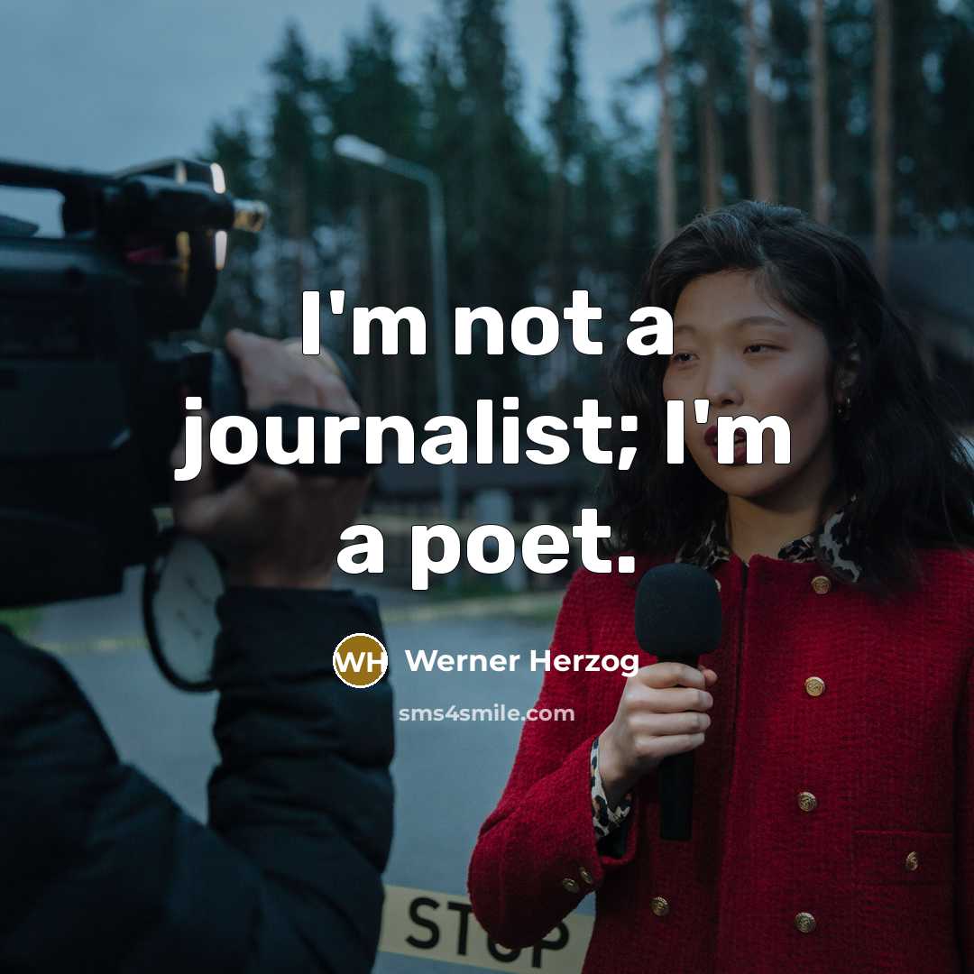 “I'm not a journalist; I'm a poet.” quote by Werner Herzog