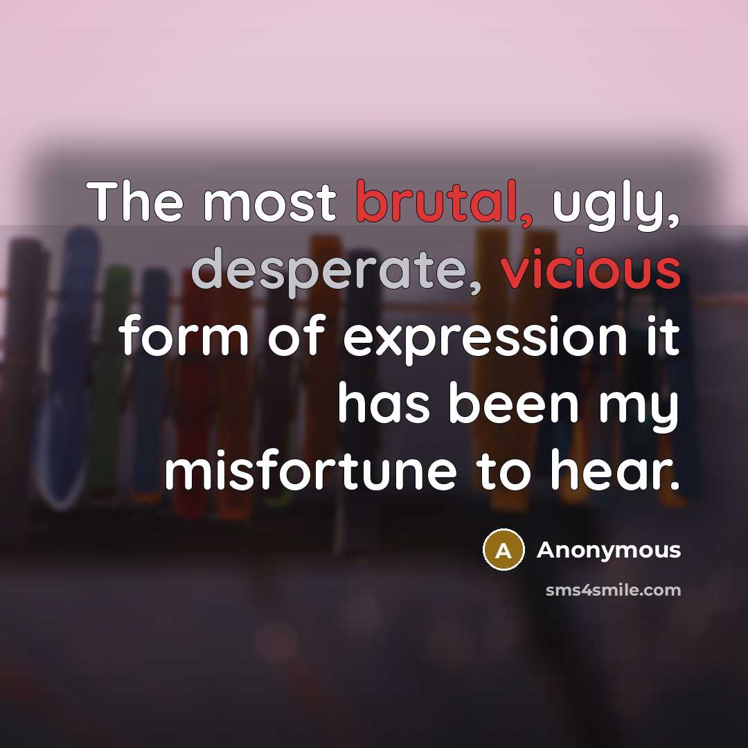 “The most brutal, ugly, desperate, vicious form of expression it has been my misfortune to hear.” quote by Anonymous
