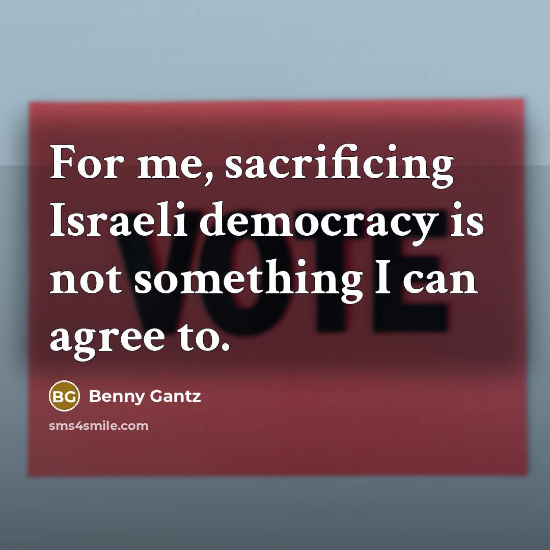 “For me, sacrificing Israeli democracy is not something I can agree to.” quote by Benny Gantz
