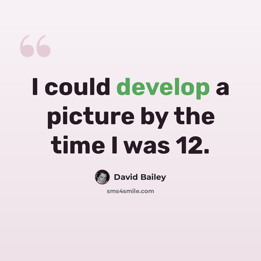 “I could develop a picture by the time I was 12.” quote by David Bailey