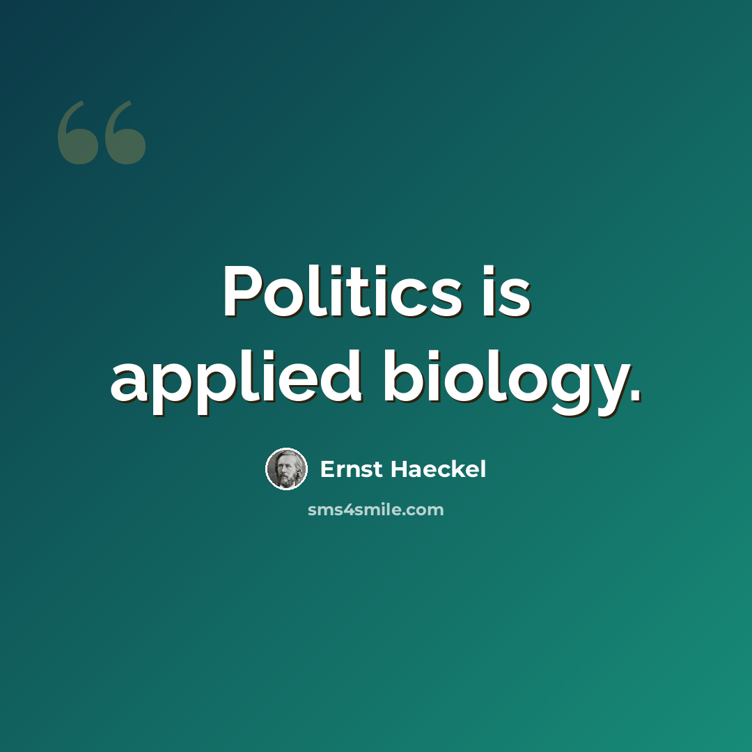 “Politics is applied biology.” quote by Ernst Haeckel