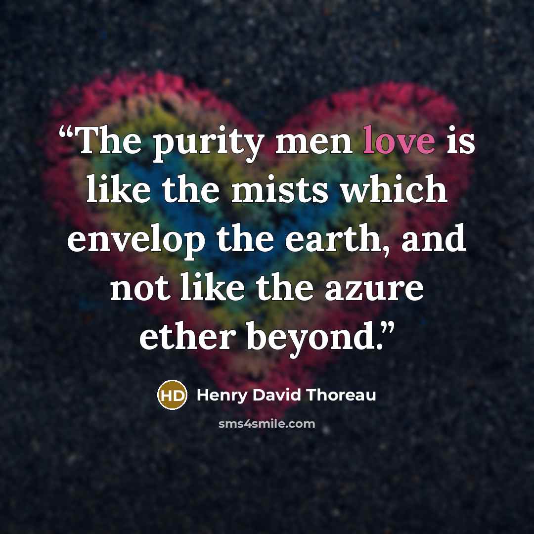“The purity men love is like the mists which envelop the earth, and not like the azure ether beyond.” quote by Henry David Thoreau