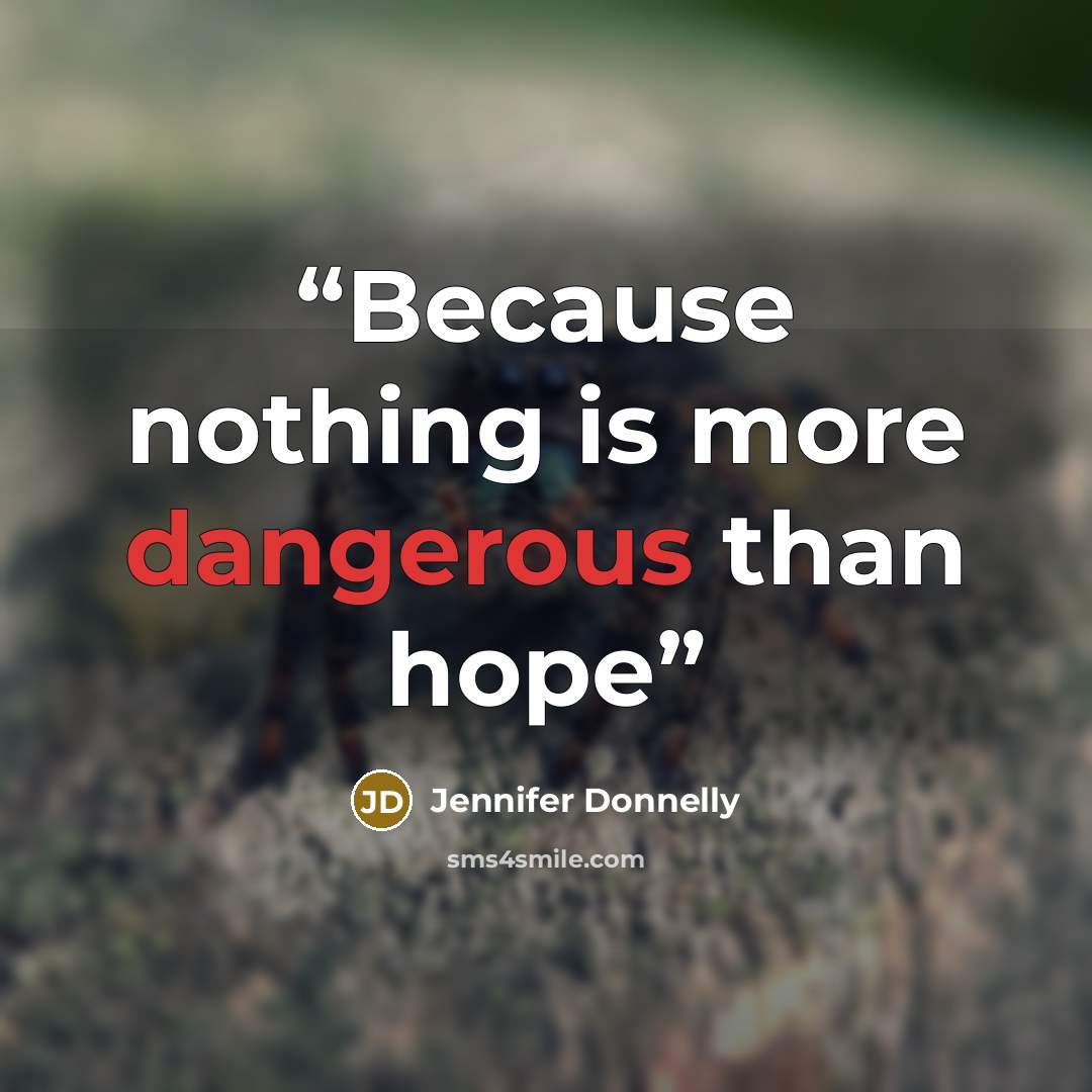 “Because nothing is more dangerous than hope” quote by Jennifer Donnelly