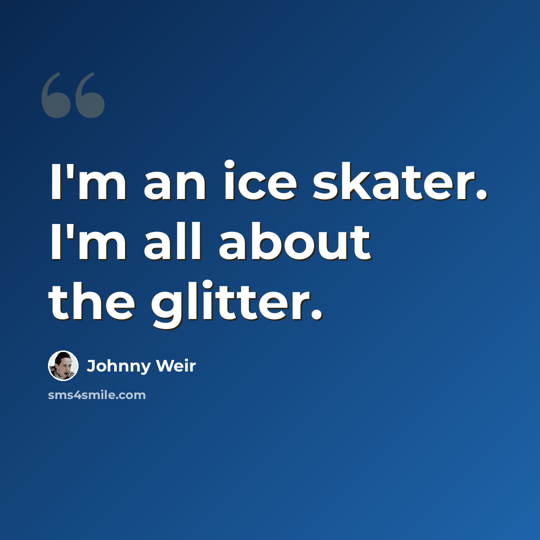 “I'm an ice skater. I'm all about the glitter.” quote by Johnny Weir