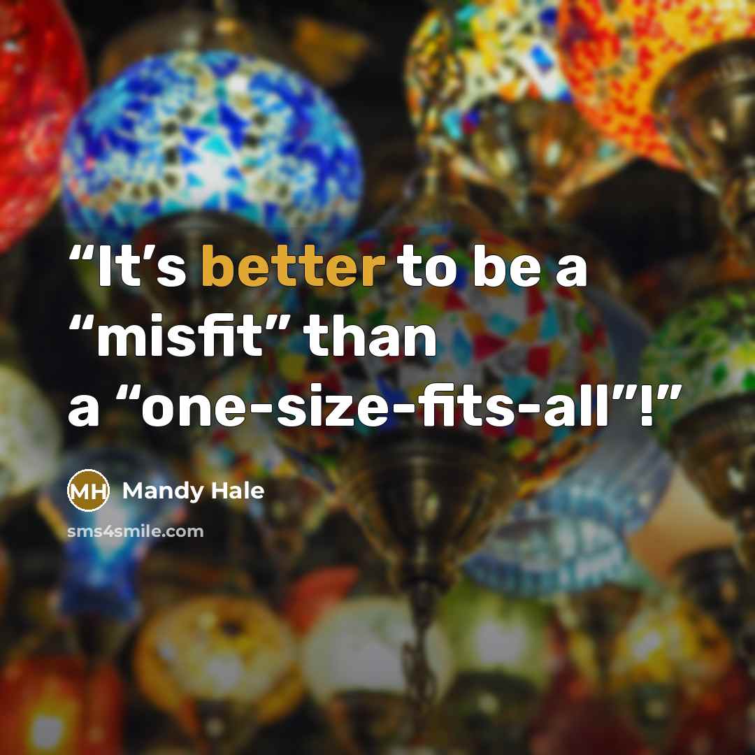 “It’s better to be a “misfit” than a “one-size-fits-all”!” quote by Mandy Hale