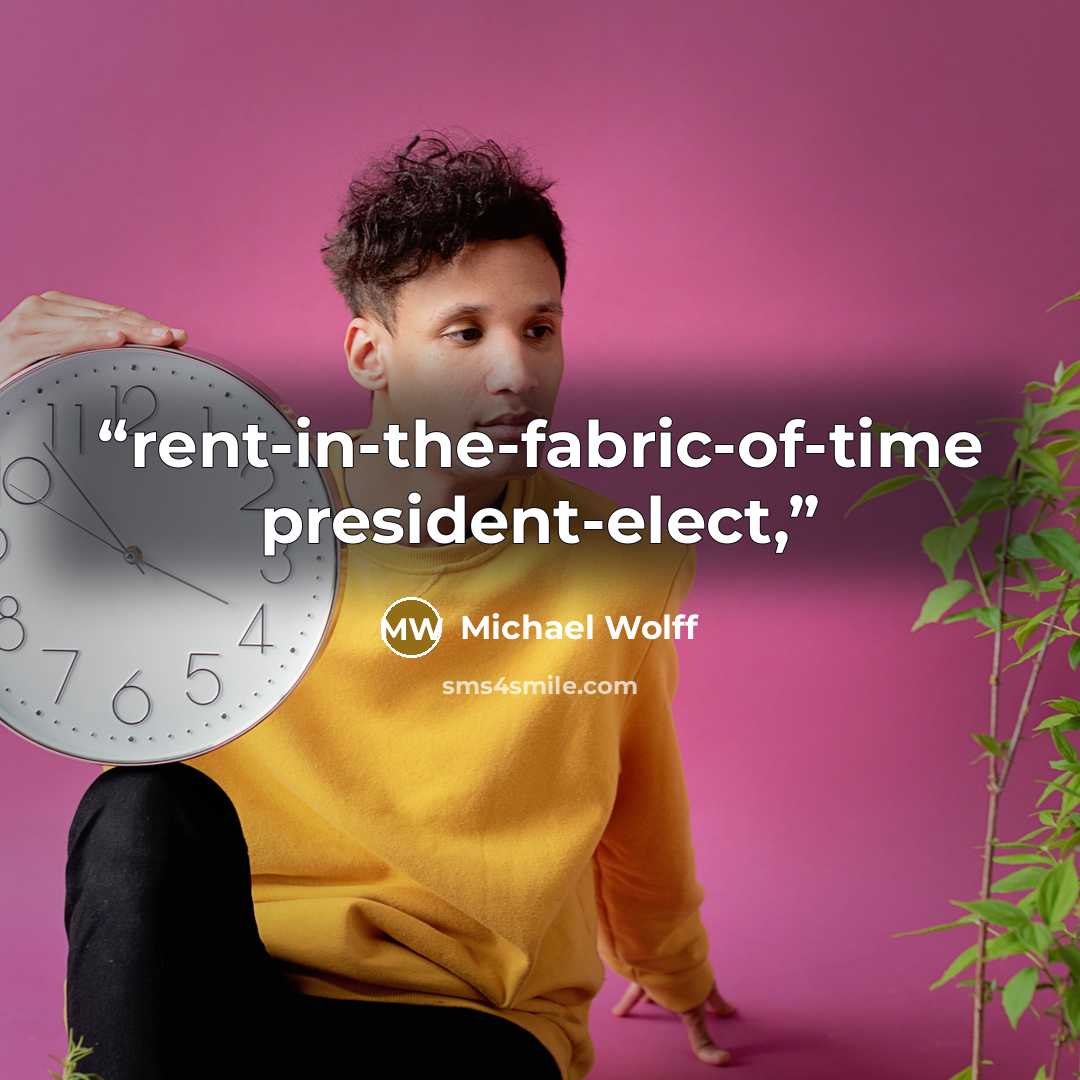 “rent-in-the-fabric-of-time president-elect,” quote by Michael Wolff