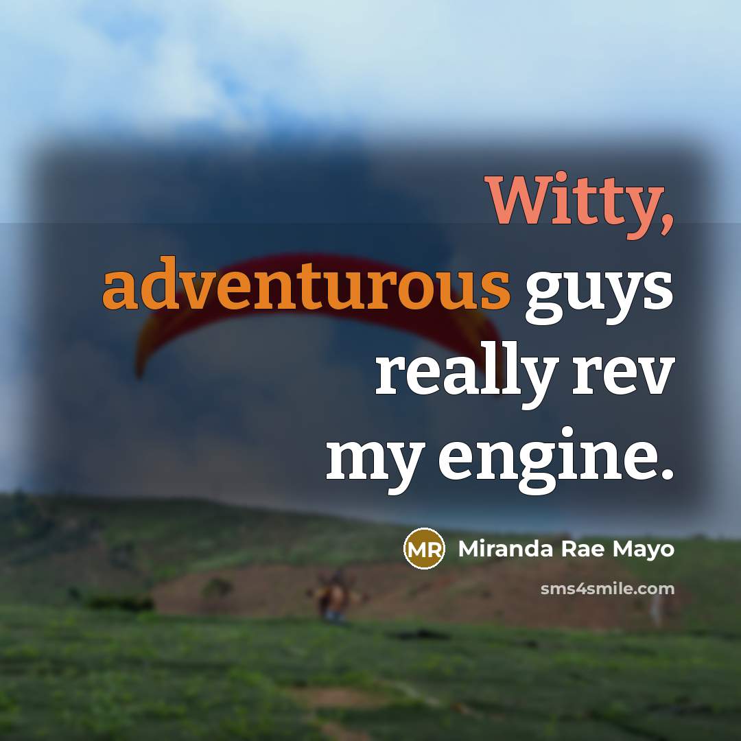 “Witty, adventurous guys really rev my engine.” quote by Miranda Rae Mayo