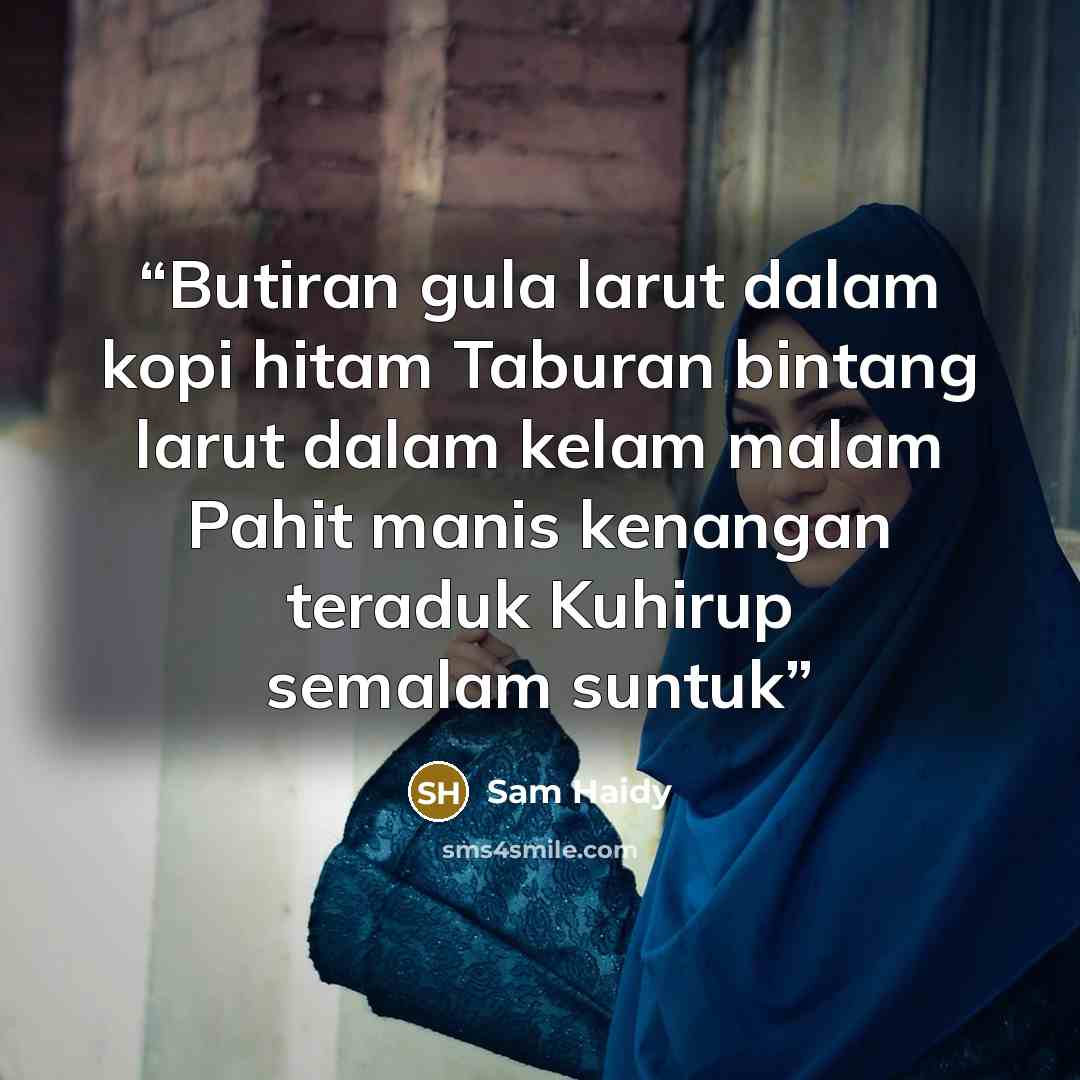 “Butiran gula larut dalam kopi hitam Taburan bintang larut dalam kelam malam Pahit manis kenangan teraduk Kuhirup semalam suntuk” quote by Sam Haidy